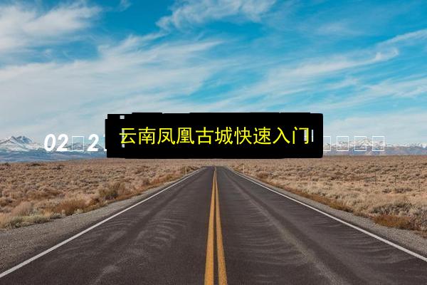 云南凤凰古城快速入门插图 文章配图