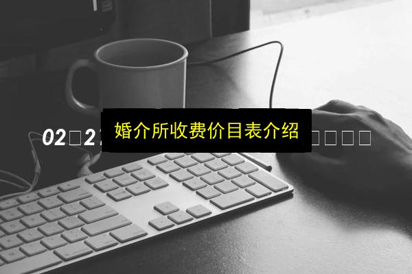 婚介所收费价目表介绍插图 文章配图