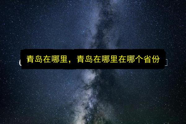 青岛在哪里,青岛在哪里在哪个省份插图 文章配图