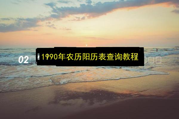 1990年农历阳历表查询教程插图 文章配图