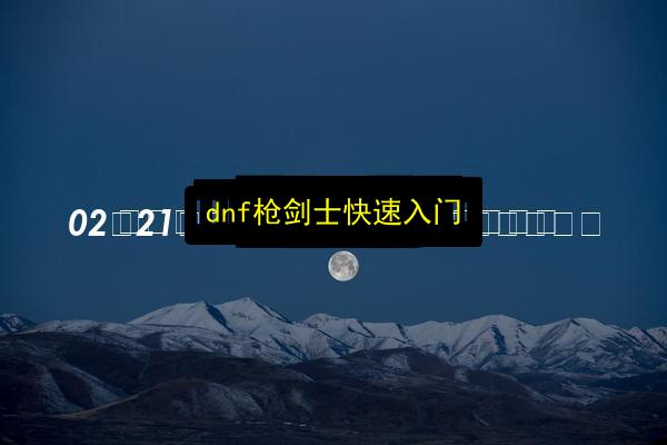 dnf枪剑士快速入门插图 文章配图