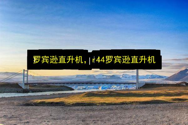 罗宾逊直升机,r44罗宾逊直升机插图 文章配图