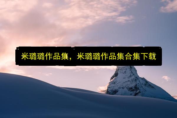 米璐璐作品集,米璐璐作品集合集下载插图 文章配图