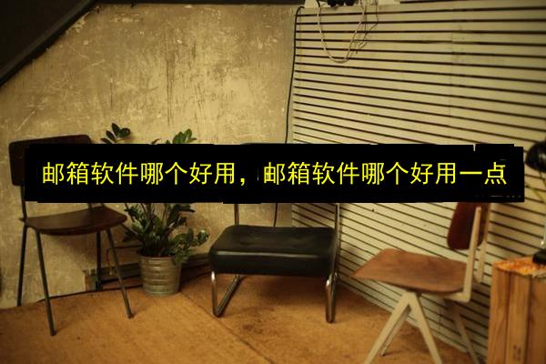 邮箱软件哪个好用,邮箱软件哪个好用一点插图 文章配图