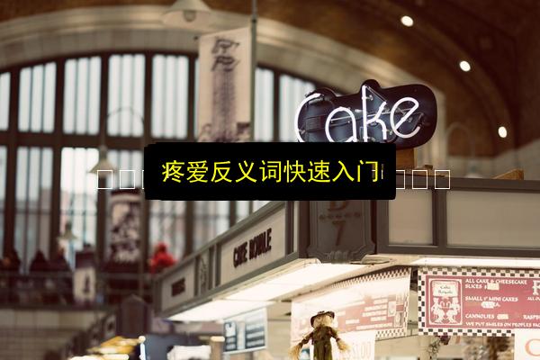 疼爱反义词快速入门插图 文章配图