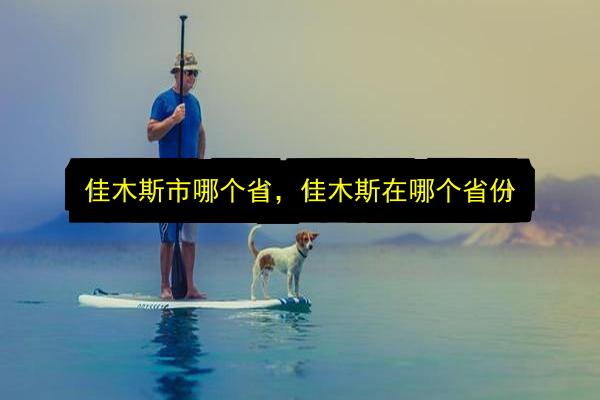 佳木斯市哪个省,佳木斯在哪个省份插图 文章配图