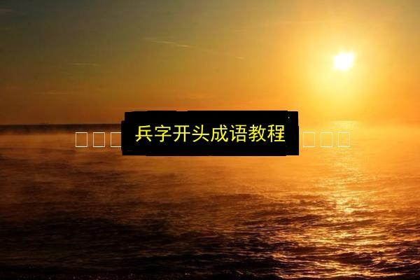 兵字开头成语教程插图 文章配图