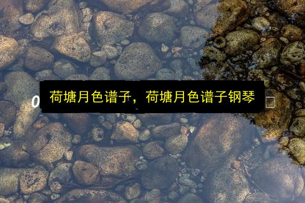 荷塘月色谱子,荷塘月色谱子钢琴插图 文章配图