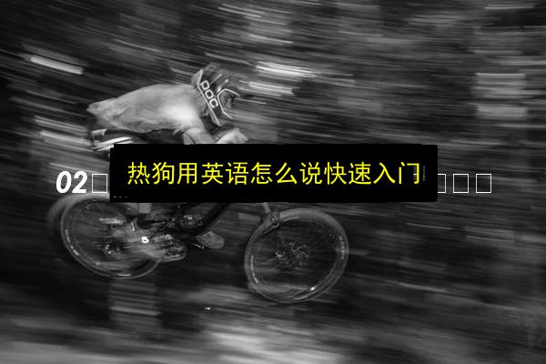 热狗用英语怎么说快速入门插图 文章配图