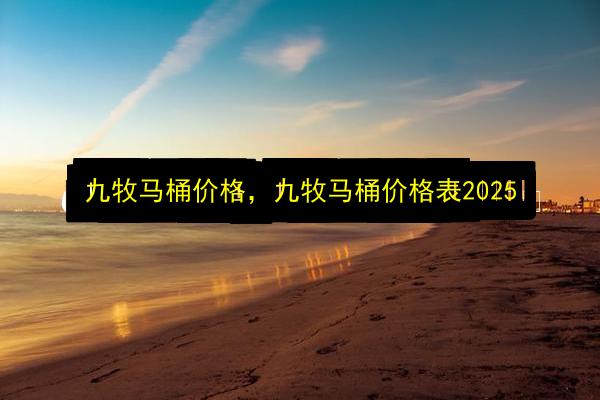 九牧马桶价格,九牧马桶价格表2025插图 文章配图