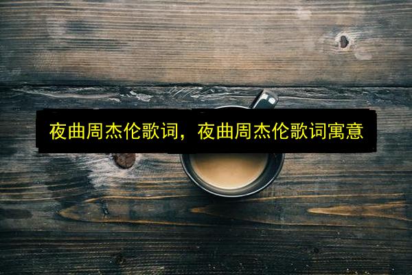 夜曲周杰伦歌词,夜曲周杰伦歌词寓意插图 文章配图